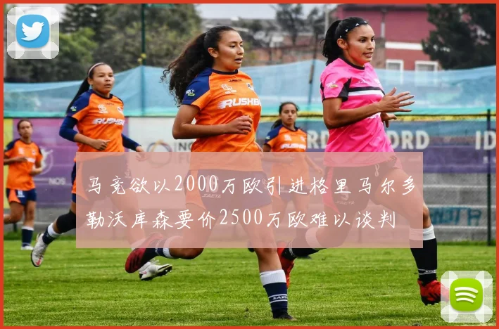 马竞欲以2000万欧引进格里马尔多勒沃库森要价2500万欧难以谈判
