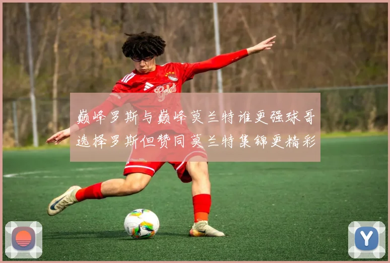 巅峰罗斯与巅峰莫兰特谁更强球哥选择罗斯但赞同莫兰特集锦更精彩