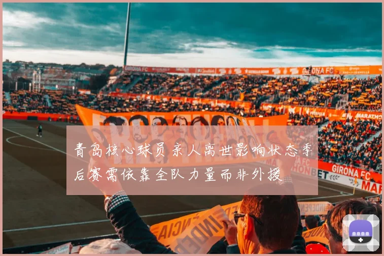 青岛核心球员亲人离世影响状态季后赛需依靠全队力量而非外援