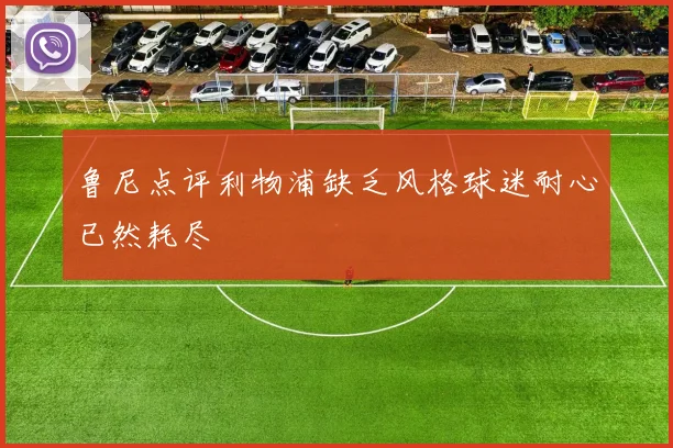 鲁尼点评利物浦缺乏风格球迷耐心已然耗尽